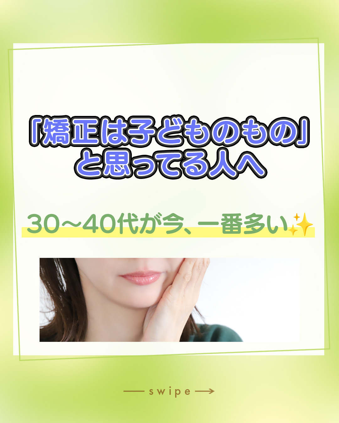 「矯正って子どものうちにやるものでしょ？」「今さら始めても遅